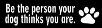 Be The Person Your Dog Thinks You Are Bumper Sticker 9